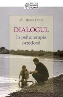 DIALOGUL in psihoterapia ortodoxa - Pr. Filotheu Faros - Editura Sophia - 2010 (prima editie)