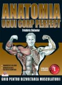 Anatomia unui corp perfect - Ghidpentru dezvoltarea musculaturii - Frederic Delavier - Editura Litera - 2010