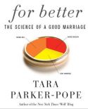 La bine: Stiinta unei casatorii fericite - For Better The Science of a Good Marriage - Cartea psihologului american de cuplul Tara Parker Pope - Mai 2010