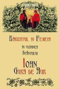 BARBATUL SI FEMEIA in viziunea Sfantului Ioan Gura de Aur - Editura Sophia 2004