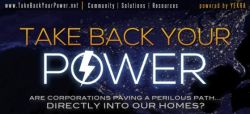 TAKE BACK YOUR POWER - Are corporations paving a perilous path... directly into our homes? - LUATI-VA PUTEREA INAPOI - Deschid corporatiile o cale periculoasa... direct in casele noastre? - TakeBackYourPower.net