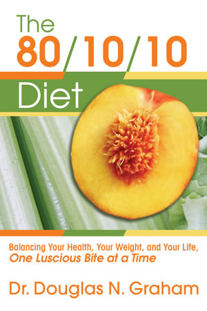 Dieta 80/10/10 - Echilibrarea Sanatatii Tale, Greutatii Tale, si a Vietii Tale, O Mancare Delicioasa la un Moment Dat - The 80/10/10 Diet: Balancing Your Health, Your Weight, and Your Life, One Luscious Bite at a Time - Dr. Douglas N. Graham