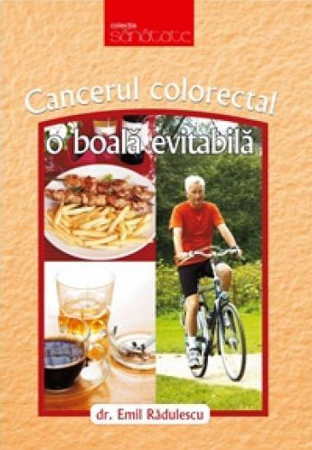 Cancerul colorectal o boala evitabila - Dr. Emil Radulescu - Editura Viata si Sanatate - 2008 (prima editie)