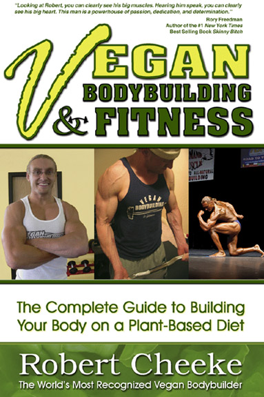 Culturism & Fitness Vegan - Un Ghid Complet pentru a-ti Construi Corpul pe Baza Alimentatiei din Plante (Alimentatie Vegetariana 100%) - Vegan Bodybuilding & Fitness - The Complete Guide to Building Your Body on a Plant Based Diet - Robert Cheeke - 2010